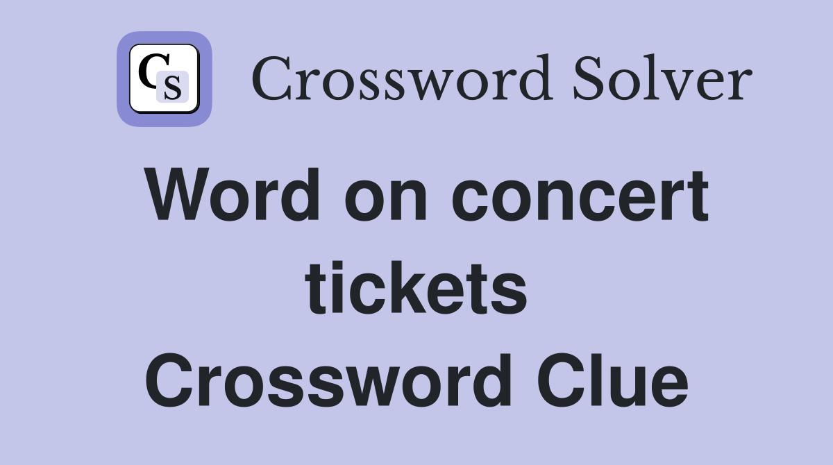 Word on concert tickets Crossword Clue Answers Crossword Solver